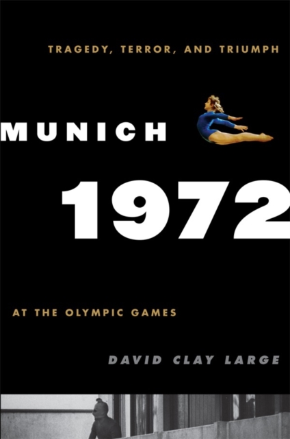 Munich 1972 : Tragedy, Terror, and Triumph at the Olympic Games, Hardback Book