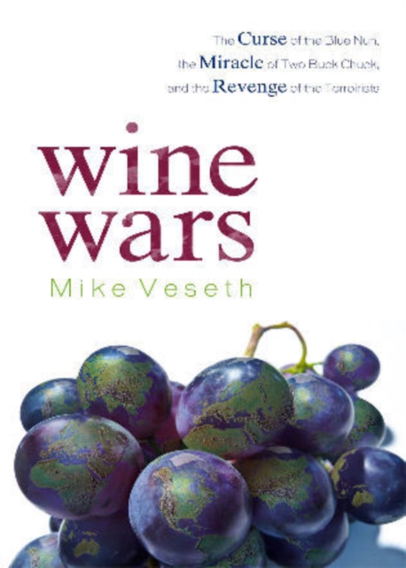Wine Wars : The Curse of the Blue Nun, the Miracle of Two Buck Chuck, and the Revenge of the Terroirists, Hardback Book