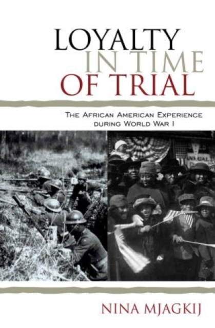 Loyalty in Time of Trial : The African American Experience During World War I, Hardback Book