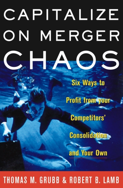 Capitalize on Merger Chaos : Six Ways to Profit from Your Competitors' Consolidation and Your Own, EPUB eBook