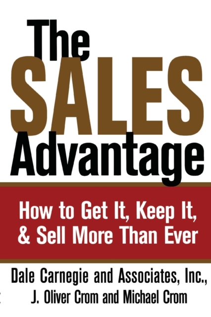 The Sales Advantage : How to Get It, Keep It, and Sell More Than Ever, Paperback / softback Book