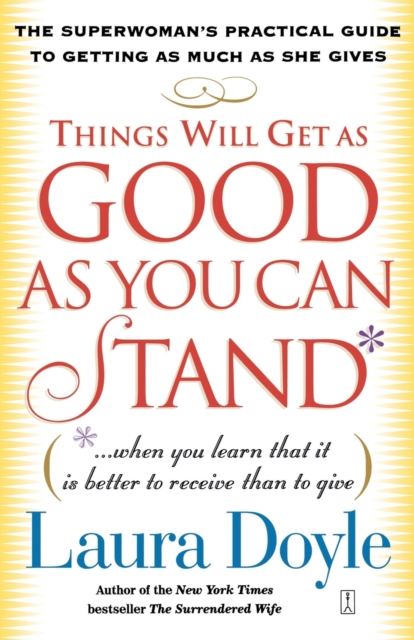 Things Will Get as Good as You Can Stand : The Superwoman's Practical Guide to Getting as Much as She Gives, Paperback / softback Book