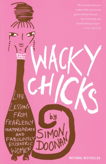 Wacky Chicks : Life Lessons from Fearlessly Inappropriate and Fabulously Eccentric Women, Paperback / softback Book