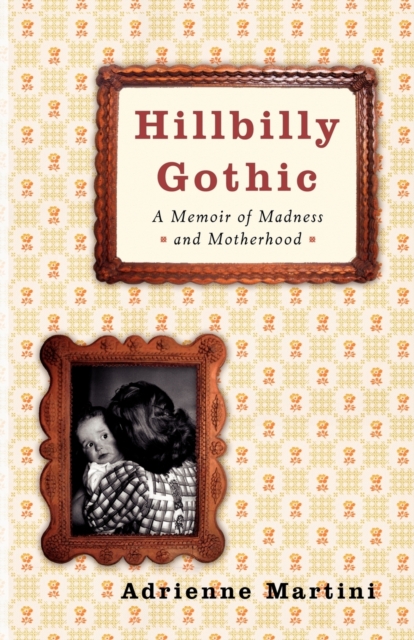 Hillbilly Gothic : A Memoir of Madness and Motherhood, Paperback / softback Book