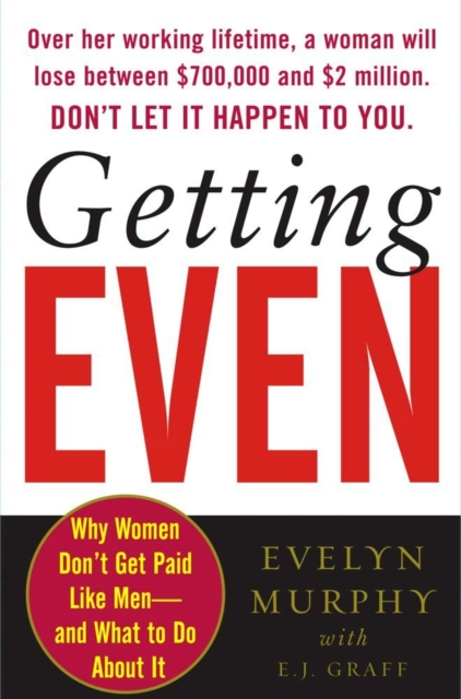 Getting Even : Why Women Don't Get Paid Like Men--And What to Do About It, EPUB eBook