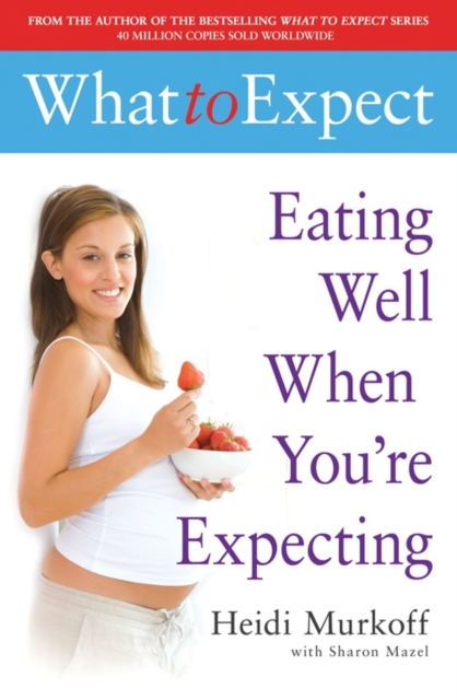 What to Expect: Eating Well When You're Expecting, Paperback / softback Book