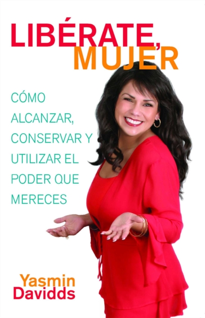 !Liberate mujer! (Take Back Your Power) : Como alcanzar, conservar y utilizar el poder que mereces (How to Reclaim It, Keep It, and Use It to Get What You Deserve), Paperback / softback Book