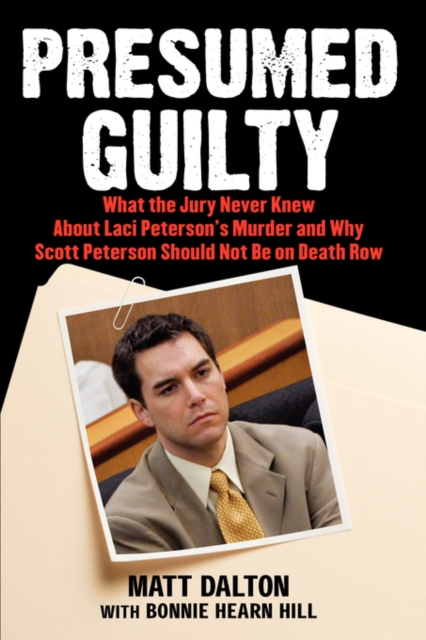 Presumed Guilty : What the Jury Never Knew About Laci Peterson's Murder and Why Scott Peterson Should Not Be on Death Row, Paperback / softback Book