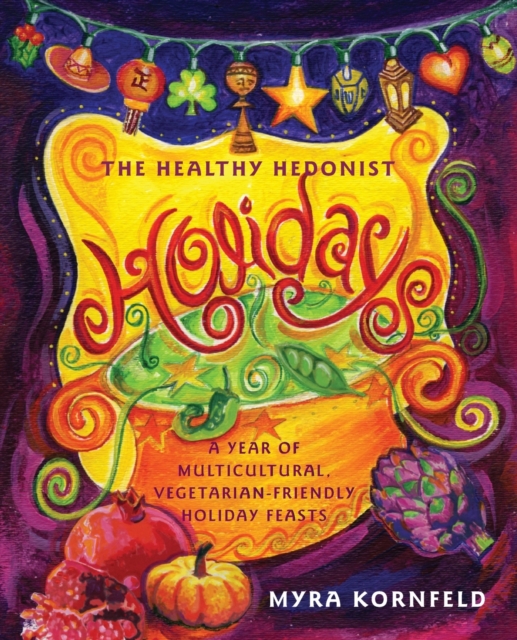 The Healthy Hedonist Holidays : A Year of Multi-Cultural, Vegetarian-Friendly Holiday Feasts, Paperback / softback Book