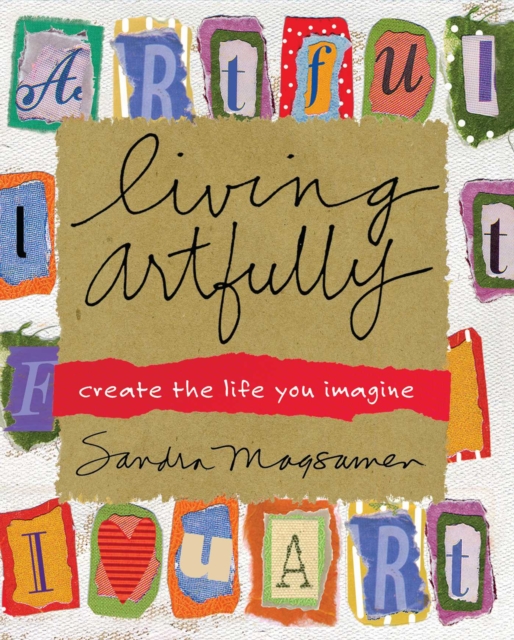 Living Artfully : A Heart-full Guide of Ideas and Inspirations That Celebrate Life, Love, and Moments That Matter, EPUB eBook