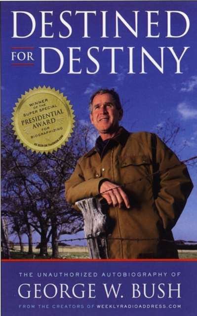 Destined for Destiny : The Unauthorized Autobiography of George W. Bush, Paperback / softback Book