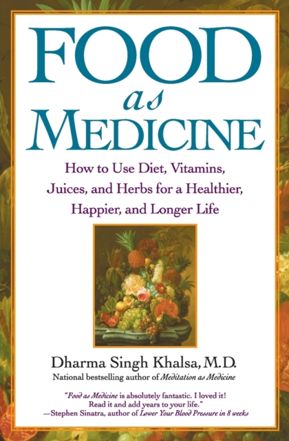 Food As Medicine : How to Use Diet, Vitamins, Juices, and Herbs for a Healthier, Happier, and Longer Life, Paperback / softback Book