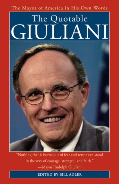 The Quotable Giuliani : The Mayor of America in His Own Words, Paperback / softback Book