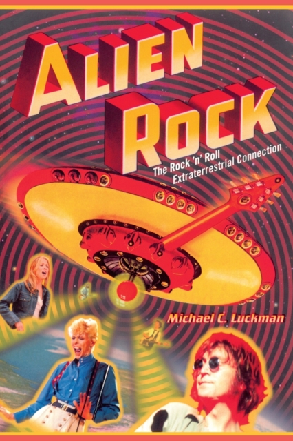 Alien Rock : The Rock 'n' Roll Extraterrestrial Connection, Paperback / softback Book