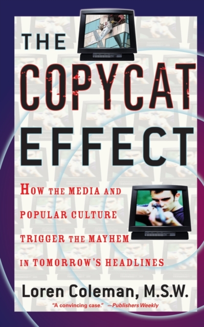 The Copycat Effect : How the Media and Popular Culture Trigger the Mayhem in Tomorrow's Headlines, Paperback / softback Book