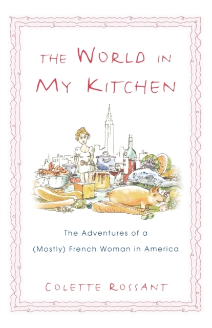 The World in My Kitchen : The Adventures of a (Mostly) French Woman in America, Paperback / softback Book
