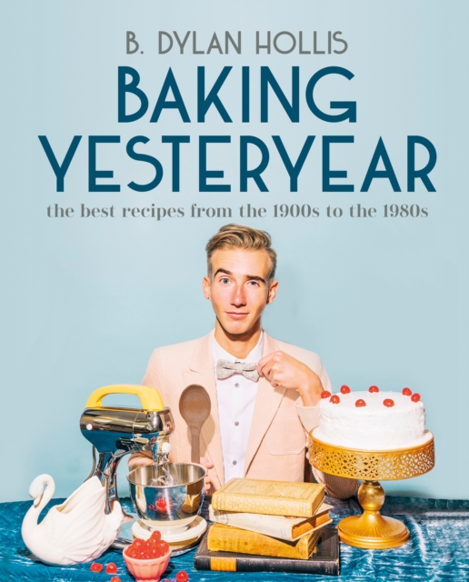 Baking Yesteryear : The Best Recipes from the 1900s to the 1980s, Hardback Book