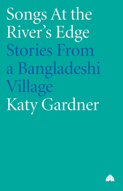 Songs At the River's Edge : Stories From a Bangladeshi Village, Paperback / softback Book