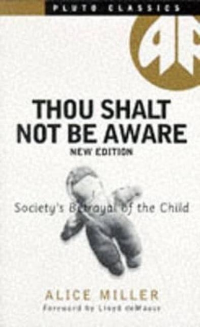 Thou Shalt Not Be Aware : Society's Betrayal of the Child, Hardback Book