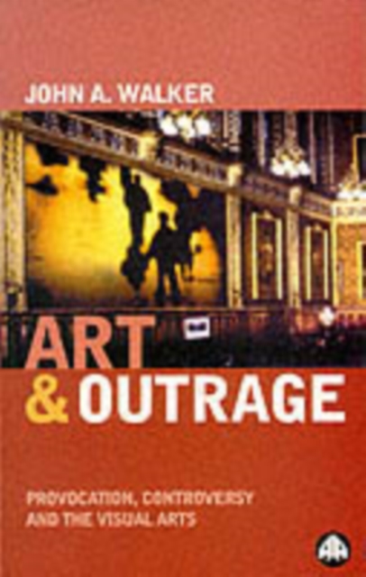 Art & Outrage : Provocation, Controversy and the Visual Arts, Paperback / softback Book
