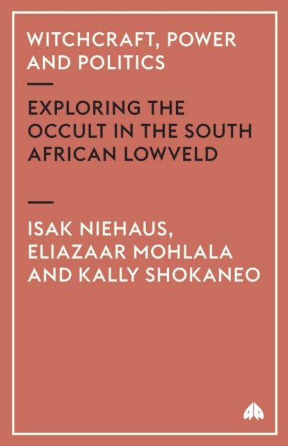 Witchcraft, Power and Politics : Exploring the Occult in the South African Lowveld, Paperback / softback Book