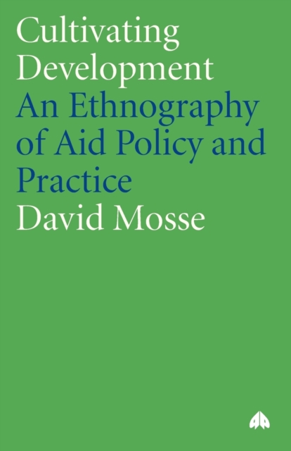 Cultivating Development : An Ethnography of Aid Policy and Practice, Paperback / softback Book