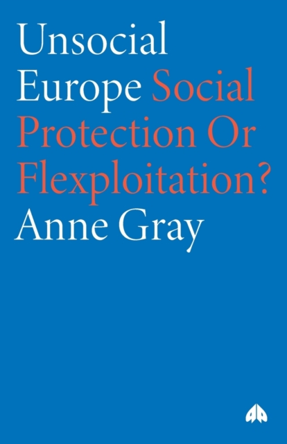 Unsocial Europe : Social Protection Or Flexploitation?, Paperback / softback Book