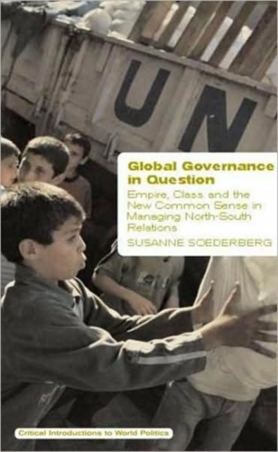 Global Governance in Question : Empire, Class and the New Common Sense in Managing North-South Relations, Hardback Book