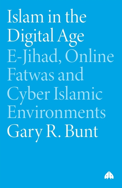 Islam in the Digital Age : E-Jihad, Online Fatwas and Cyber Islamic Environments, Paperback / softback Book