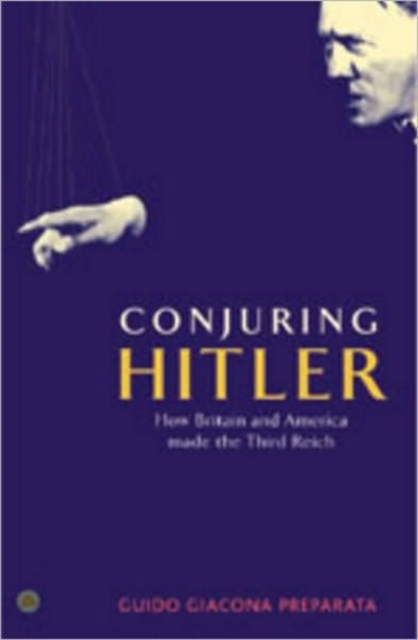 Conjuring Hitler : How Britain and America Made the Third Reich, Hardback Book