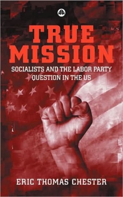 True Mission : Socialists and the Labor Party Question in the U.S., Paperback / softback Book