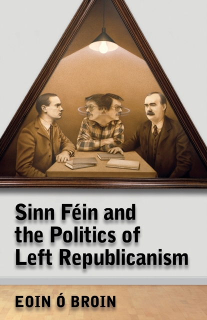 Sinn Fein and the Politics of Left Republicanism, Paperback / softback Book