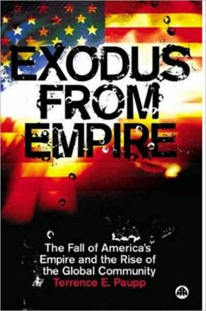 Exodus From Empire : The Fall of America's Empire and the Rise of the Global Community, Hardback Book