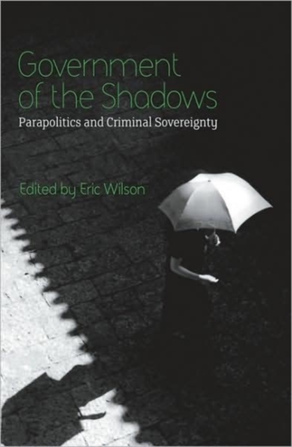 Government of the Shadows : Parapolitics and Criminal Sovereignty, Hardback Book