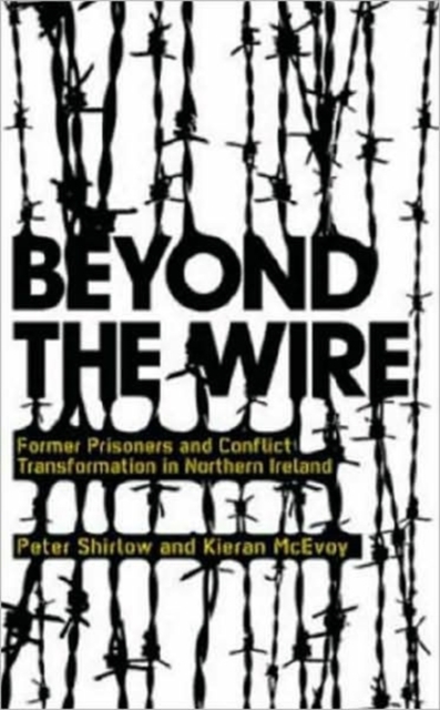 Beyond the Wire : Former Prisoners and Conflict Transformation in Northern Ireland, Hardback Book