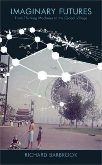 Imaginary Futures : From Thinking Machines to the Global Village, Hardback Book
