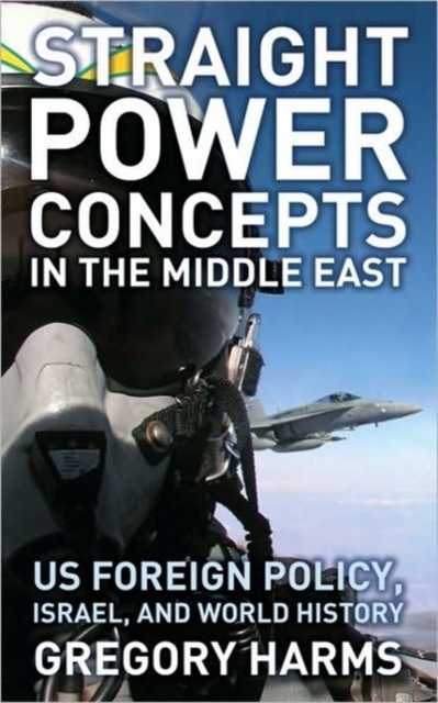 Straight Power Concepts in the Middle East : US Foreign Policy, Israel and World History, Hardback Book