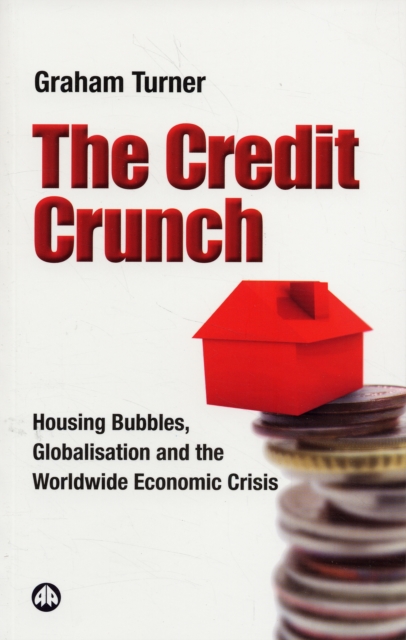 The Credit Crunch : Housing Bubbles, Globalisation and the Worldwide Economic Crisis, Paperback / softback Book