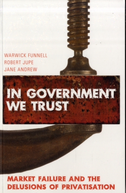 In Government We Trust : Market Failure and the Delusions of Privatisation, Paperback / softback Book