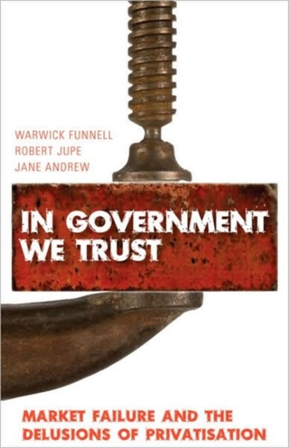 In Government We Trust : Market Failure and the Delusions of Privatisation, Hardback Book