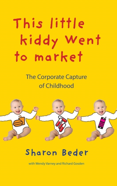 This Little Kiddy Went to Market : The Corporate Capture of Childhood, Hardback Book