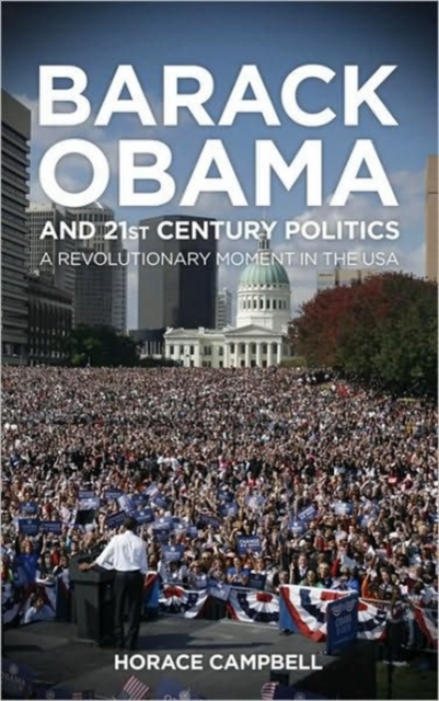 Barack Obama and Twenty-First-Century Politics : A Revolutionary Moment in the USA, Hardback Book