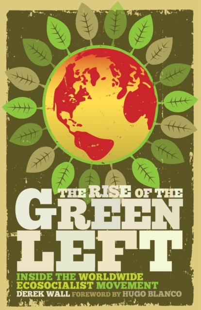 The Rise of the Green Left : Inside the Worldwide Ecosocialist Movement, Paperback / softback Book