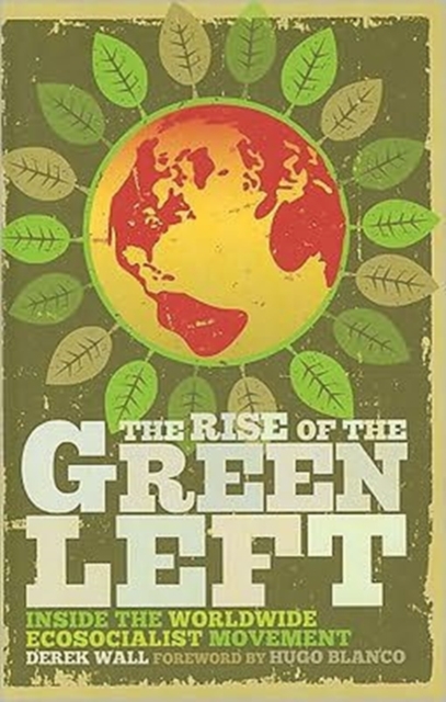 The Rise of the Green Left : Inside the Worldwide Ecosocialist Movement, Hardback Book