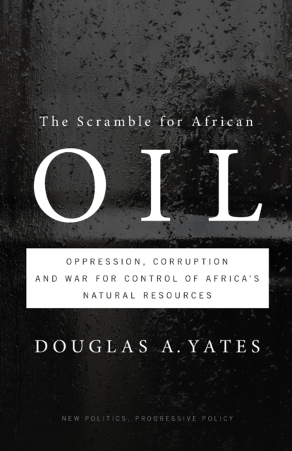The Scramble for African Oil : Oppression, Corruption and War for Control of Africa's Natural Resources, Paperback / softback Book
