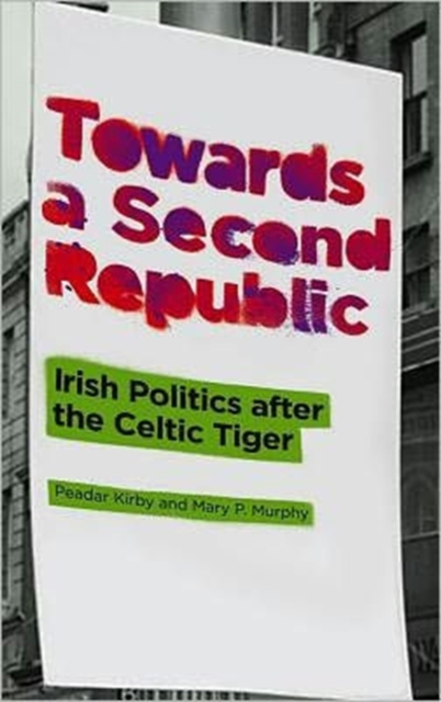 Towards a Second Republic : Irish Politics After the Celtic Tiger, Hardback Book