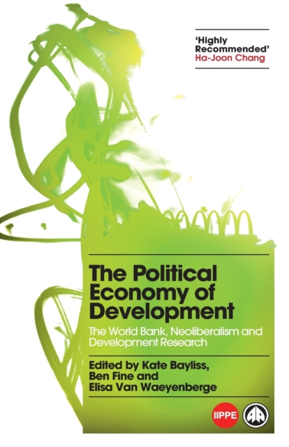 The Political Economy of Development : The World Bank, Neoliberalism and Development Research, Paperback / softback Book