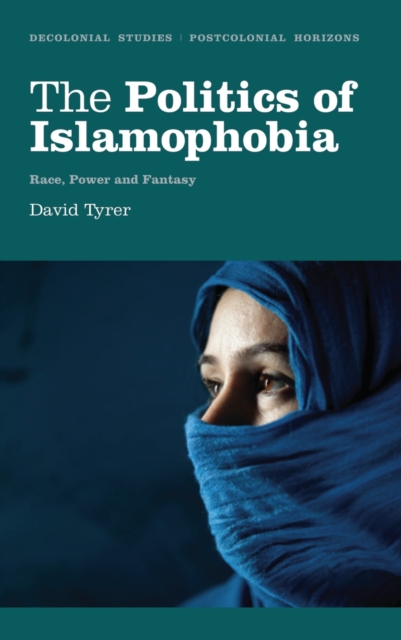 The Politics of Islamophobia : Race, Power and Fantasy, Paperback / softback Book