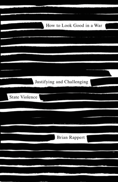How to Look Good in a War : Justifying and Challenging State Violence, Paperback / softback Book