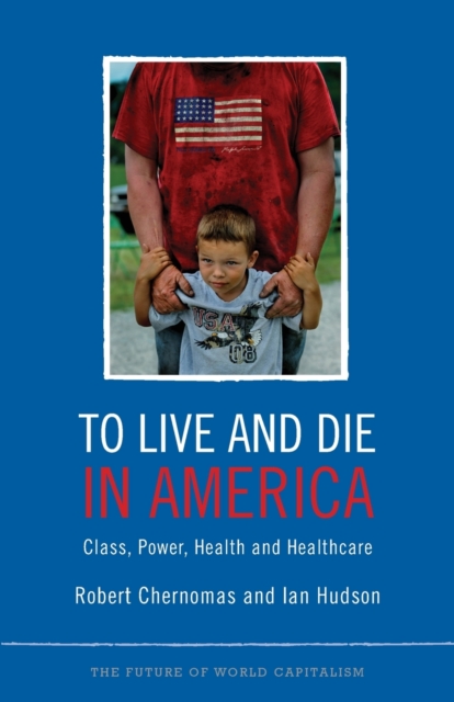 To Live and Die in America : Class, Power, Health and Healthcare, Paperback / softback Book
